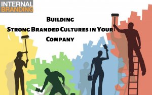 Building Strong Branded Cultures | Internal Branding